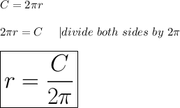 C=2\pi r\\\\2\pi r=C\ \ \ \ |divide\ both\ sides\ by\ 2\pi\\\\\huge\boxed{r=\frac{C}{2\pi}}