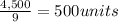 \frac{4,500}{9} = 500 units