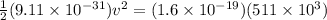 \frac{1}{2}(9.11 \times 10^{-31})v^2 = (1.6 \times 10^{-19})(511 \times 10^3)