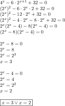 4^x-6\cdot2^{x+1}+32=0\\&#10;(2^x)^2-6\cdot2^x\cdot2+32=0\\&#10;(2^x)^2-12\cdot2^x+32=0\\&#10;(2^x)^2-4\cdot2^x-8\cdot2^x+32=0\\&#10;2^x(2^x-4)-8(2^x-4)=0\\&#10;(2^x-8)(2^x-4)=0\\\\&#10;2^x-8=0\\&#10;2^x=8\\&#10;2^x=2^3\\&#10;x=3\\\\&#10;2^x-4=0\\&#10;2^x=4\\&#10;2^x=2^2\\&#10;x=2\\\\&#10;\boxed{x=3 \vee x=2}