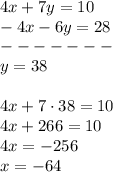 4x+7y=10\\&#10;-4x-6y=28\\&#10;-------\\&#10;y=38\\\\&#10;4x+7\cdot38=10\\&#10;4x+266=10\\&#10;4x=-256\\&#10;x=-64