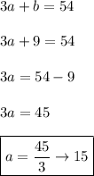 3a+b=54 \\\\ 3a+9=54 \\\\ 3a=54-9 \\\\ 3a= 45 \\\\ \boxed{a=\frac{45}{3}\to15}