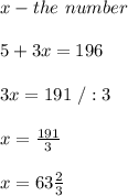 x-the\ number\\\\5+3x=196\\\\3x=191\ /:3\\\\x= \frac{191}{3} \\\\x=63 \frac{2}{3}