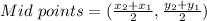 Mid\ points = (\frac{x_{2}+x_{1}}{2}, \frac{y_{2}+y_{1}}{2}})