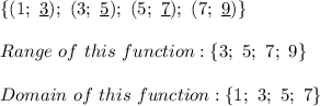 \{(1;\ \underline{3});\ (3;\ \underline{5});\ (5;\ \underline{7});\ (7;\ \underline{9})\}\\\\Range\ of\ this\ function:\{3;\ 5;\ 7;\ 9\}\\\\Domain\ of\ this\ function:\{1;\ 3;\ 5;\ 7\}