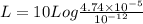 L = 10 Log\frac{4.74 \times 10^{-5}}{10^{-12}}