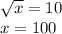 \sqrt x=10\\&#10;x=100&#10;
