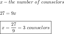 x-the \ number \ of \ counselors \\ \\ 27=9x \\ \\ \boxed{x=\frac{27}{9}=3 \ counselors}