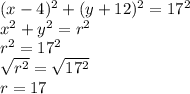 (x-4)^{2} + (y+12)^{2} = 17^{2}  \\  x^{2} + y^{2} = r^{2}  \\  r^{2} = 17^{2}  \\  \sqrt{ r^{2} } = \sqrt{ 17^{2} }  \\ r=17