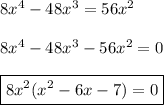 8x^4-48x^3=56x^2 \\ \\ 8x^4-48x^3-56x^2=0 \\ \\ \boxed{8x^2(x^2-6x-7)=0}