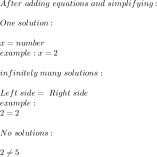 After\ adding\ equations\ and\ simplifying:\\\\One\ solution:\\\\x=number\\ example: x=2\\\\ infinitely\ many\ solutions:\\\\ Left\ side=\ Right\ side\\ example:\\ 2=2\\\\ No\ solutions:\\\\2 \neq 5
