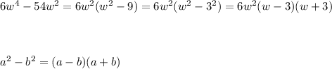 6w^4-54w^2=6w^2(w^2-9)=6w^2(w^2-3^2)=6w^2(w-3)(w+3)\\\\\\\\a^2-b^2=(a-b)(a+b)