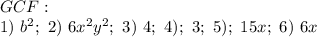 GCF:\\1)\ b^2;\ 2)\ 6x^2y^2;\ 3)\ 4;\ 4);\ 3;\ 5);\ 15x;\ 6)\ 6x