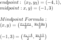 endpoint: \ ( x_{2},y_{2})= (-4,1) , \\ midpoint : \(x,y)=(-1,3) \\\\Mindpoint \ Formula : \\ (x,y)=\left ( \frac{x_{1}+x_{2} }{2}, \frac{y_ {1}+y_{2} }{2} \right )\\\\(-1,3)=\left ( \frac{x_{1}-4 }{2}, \frac{y_ {1}+1 }{2} \right )