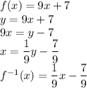 f(x)=9x+7\\&#10;y=9x+7\\&#10;9x=y-7\\&#10;x=\dfrac{1}{9}y-\dfrac{7}{9}\\&#10;f^{-1}(x)=\dfrac{1}{9}x-\dfrac{7}{9}\\