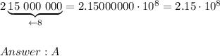 2\underbrace{15\ 000\ 000}_{\leftarrow8}=2.15000000\cdot10^8=2.15\cdot10^8\\\\\\A