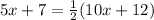 5x + 7 =  \frac{1}{2}  (10x + 12)&#10;