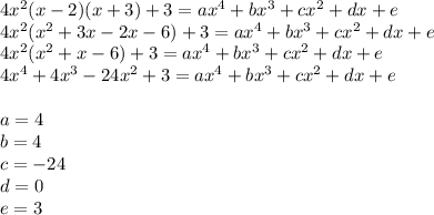 4x^2(x-2)(x+3)+3=ax^4+bx^3+cx^2+dx+e\\&#10;4x^2(x^2+3x-2x-6)+3=ax^4+bx^3+cx^2+dx+e\\&#10;4x^2(x^2+x-6)+3=ax^4+bx^3+cx^2+dx+e\\&#10;4x^4+4x^3-24x^2+3=ax^4+bx^3+cx^2+dx+e\\\\&#10;a=4\\&#10;b=4\\&#10;c=-24\\&#10;d=0\\&#10;e=3
