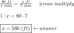 \frac{80\ ft}{1\ min}=\frac{x\ ft}{7\ min}\ \ \ \ |cross\ multiply\\\\1\cdot x=80\cdot7\\\\\boxed{x=560\ (ft)}\leftarrow answer