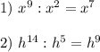 1) \ x^9:x^2=x^7\\&#10;\\&#10;2) \ h^{14}:h^{5}=h^9