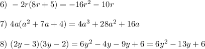 6) \ -2r(8r+5)=-16r^2-10r\\&#10;\\&#10;7) \ 4a(a^2+7a+4)=4a^3+28a^2+16a\\&#10;\\&#10;8) \ (2y-3)(3y-2)=6y^2-4y-9y+6=6y^2-13y+6