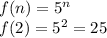 f(n)=5^n\\&#10;f(2)=5^2=25