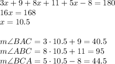 3x+9+8x+11+5x-8=180\\&#10;16x=168\\&#10;x=10.5\\\\&#10;m\angle BAC=3\cdot10.5+9=40.5\\&#10;m\angle ABC=8\cdot10.5+11=95\\&#10;m\angle BCA=5\cdot10.5-8=44.5\\\\&#10;