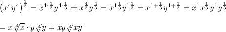 \left(x^4y^4\right)^\frac{1}{3}=x^{4\cdot\frac{1}{3}}y^{4\cdot\frac{1}{3}}=x^\frac{4}{3}y^\frac{4}{3}=x^{1\frac{1}{3}}y^{1\frac{1}{3}}=x^{1+\frac{1}{3}}y^{1+\frac{1}{3}}=x^1x^\frac{1}{3}y^1y^\frac{1}{3}\\\\=x\sqrt[3]{x}\cdot y\sqrt[3]y=xy\sqrt[3]{xy}