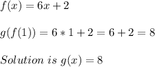 f(x)=6x+2\\\\&#10;g(f(1))=6*1+2=6+2=8\\\\&#10;Solution\ is \ g(x)=8