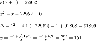 x(x+1)=22952\\&#10;\\&#10;x^2+x-22952=0\\&#10;\\&#10;\Delta=1^2-4.1.(-22952)=1+91808=91809\\&#10;\\&#10;x=\frac{-1+\sqrt{91809}}{2}=\frac{-1+303}{2}=\frac{302}{2}=151
