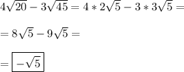 4\sqrt{20}-3\sqrt{45}= 4*2\sqrt{5}-3*3\sqrt{5}= \\\\ =8\sqrt{5}-9\sqrt{5}= \\\\ =\boxed{-\sqrt{5}}