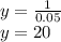 y = \frac{1}{0.05}\\y = 20