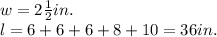 w=2\frac12 in. \\l=6+6+6+8+10 = 36 in.
