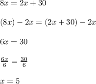 8x=2x+30 \\  \\ (8x)-2x=(2x+30)-2x \\  \\ 6x=30 \\  \\  \frac{6x}{6} = \frac{30}{6}  \\  \\ x=5