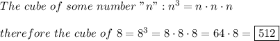 The\ cube\ of\ some\ number\ "n":n^3=n\cdot n\cdot n\\\\therefore\ the\ cube\ of\ 8=8^3=8\cdot8\cdot8=64\cdot8=\boxed{512}