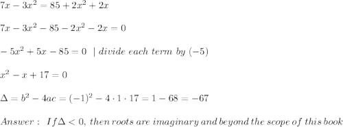 7x-3x^2=85+2x^2+2x\\\\7x-3x^2-85-2x^2-2x =0\\\\ -5x^2+5x-85 =0\ \ | \ divide \ each \ term \ by \ (-5 ) \\\\ x^2-x+17=0\\\\\Delta =   b^2-4ac  = (-1)^2-4 \cdot 1 \cdot17   = 1-68 =-67\\\\Answer : \ \  If \Delta