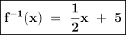 \large{\boxed{\bold{f^{-1}(x)~=~\frac{1}{2}x~+~5}}}