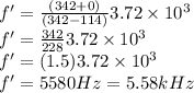f'=\frac{(342+0)}{(342-114)}3.72\times10^3\\f'=\frac{342}{228}3.72\times10^3\\f'=(1.5)3.72\times10^3\\f'=5580Hz=5.58kHz