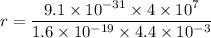 r=\dfrac{9.1\times 10^{-31}\times 4\times 10^7}{1.6\times 10^{-19}\times 4.4\times 10^{-3}}