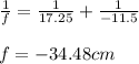 \frac{1}{f}=\frac{1}{17.25}+\frac{1}{-11.5}\\\\f=-34.48cm