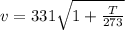 v = 331\sqrt{1 + \frac{T}{273}}