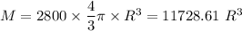 M=2800\times \dfrac{4}{3}\pi \times R^3=11728.61\ R^3