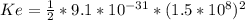Ke=\frac{1}{2} *9.1*10^{-31} *(1.5*10^{8} )^{2}