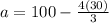a=100-\frac{4(30)}{3}