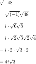 \sqrt { -48 } \\ \\ =\sqrt { \left( -1 \right)  } \sqrt { 48 } \\ \\ =i\cdot \sqrt { 6 } \sqrt { 8 } \\ \\ =i\cdot \sqrt { 2 } \sqrt { 3 } \sqrt { 2 } \sqrt { 4 } \\ \\ =i\cdot 2\cdot \sqrt { 3 } \cdot 2\\ \\ =4i\sqrt { 3 }