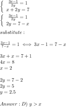 \left\{\begin{array}{ccc}\frac{3x-1}{2y}=1\\x+2y=7\end{array}\right\\\\\left\{\begin{array}{ccc}\frac{3x-1}{2y}=1\\2y=7-x\end{array}\right\\\\substitute:\\\\\frac{3x-1}{7-x}=1\iff3x-1=7-x\\\\3x+x=7+1\\4x=8\\x=2\\\\2y=7-2\\2y=5\\y=2.5\\\\D)\ y  x