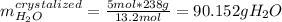 m_{H_2O}^{crystalized}=\frac{5mol*238g}{13.2mol}=90.152g H_2O