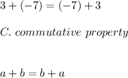 3+(-7)=(-7)+3\\\\C.\ commutative\ property\\\\\\a+b=b+a