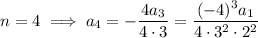 n=4\implies a_4=-\dfrac{4a_3}{4\cdot3}=\dfrac{(-4)^3a_1}{4\cdot3^2\cdot2^2}