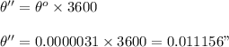 \theta ''=\theta ^{o}\times 3600\\\\\theta'' = 0.0000031\times 3600=0.011156"